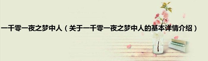 一千零一夜之梦中人（关于一千零一夜之梦中人的基本详情介绍）