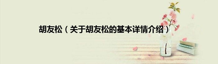 胡友松（关于胡友松的基本详情介绍）