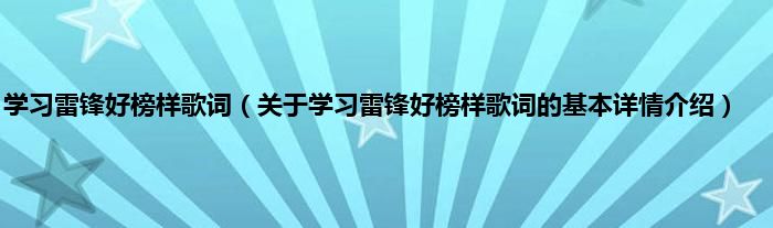 学习雷锋好榜样歌词（关于学习雷锋好榜样歌词的基本详情介绍）