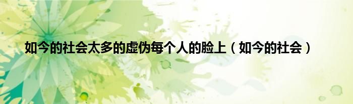 如今的社会太多的虚伪每个人的脸上（如今的社会）