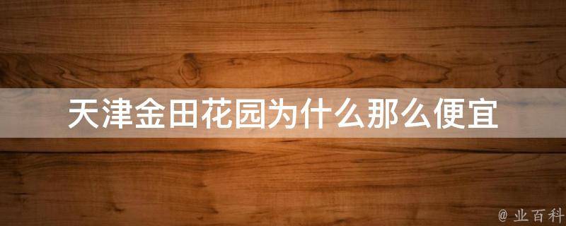 天津金田花园为什么那么便宜