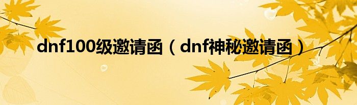 dnf100级邀请函（dnf神秘邀请函）