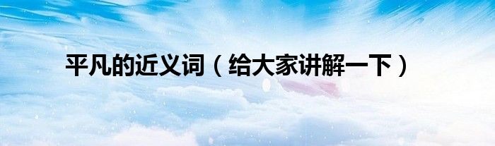 平凡的近义词（给大家讲解一下）