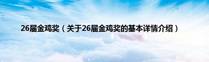 26届金鸡奖（关于26届金鸡奖的基本详情介绍）