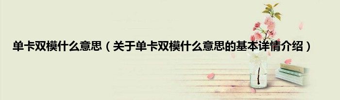 单卡双模什么意思（关于单卡双模什么意思的基本详情介绍）