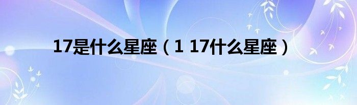 17是什么星座(1 17什么星座)