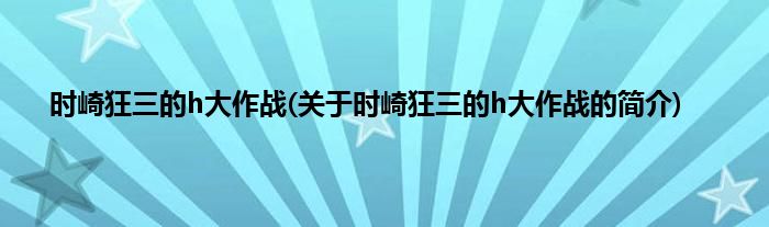 时崎狂三的h大作战(关于时崎狂三的h大作战的简介)