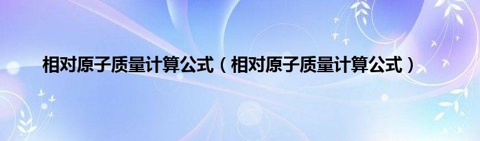 相对原子质量计算公式（相对原子质量计算公式）