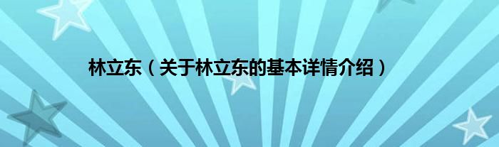 林立东（关于林立东的基本详情介绍）