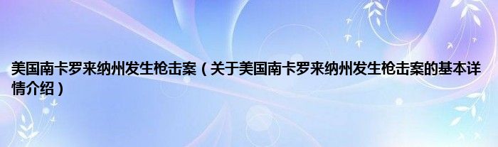 美国南卡罗来纳州发生枪击案（关于美国南卡罗来纳州发生枪击案的基本详情介绍）