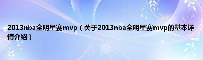 2013nba全明星赛mvp(关于2013nba全明星赛mvp的基本详情介绍)