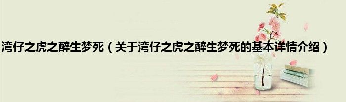 湾仔之虎之醉生梦死(关于湾仔之虎之醉生梦死的基本详情介绍)