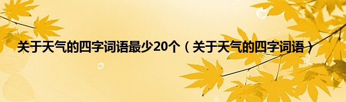 关于天气的四字词语最少20个(关于天气的四字词语)
